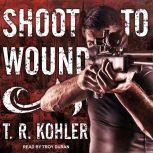Shoot to Wound, T.R. Kohler