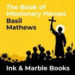 The Book of Missionary Heroes, Basil Mathews