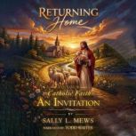 Returning Home to Your Catholic Faith..., Sally L. Mews