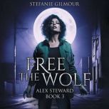 Free the Wolf Alex Steward Book 3, Stefanie Gilmour