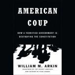 American Coup How a Terrified Government Is Destroying the Constitution
