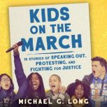 Kids on the March 15 Stories of Speaking Out, Protesting, and Fighting for Justice, Michael Long