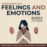 Understanding Your Feelings and Emotions Bundle, 4 in 1 Bundle Say Goodbye to Your Anger, How to Feel Good, Emotional Intelligence Mastery, and Master Your Feelings, Horace Ember