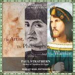 The Artist, the Philosopher, and the Warrior Da Vinci, Machiavelli, and Borgia and the World They Shaped, Paul Strathern