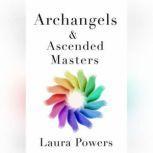 Archangels and Ascended Masters Messages from 33 Divine Beings of Light, Laura Powers