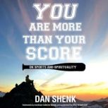 You Are More Than Your Score, Dan Shenk