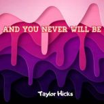 And You Never Will Be, Taylor Hicks