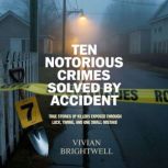 Ten Notorious Crimes Solved by Accide..., Vivian Brightwell