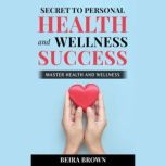 Secret To Personal Health And Wellnes..., Beria Brown