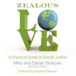 Zealous Love A Practical Guide to Social Justice, Mike and Danae Yankoski