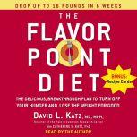 The Flavor Point Diet The Delicious, Breakthrough Plan to Turn Off Your Hunger and Lose the Weight For Good, David Katz, M.D., MPH
