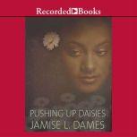 Pushing Up Daisies, Jamise L. Dames