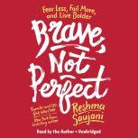 Brave, Not Perfect Fear Less, Fail More, and Live Bolder, Reshma Saujani