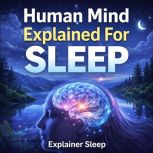 Human Mind Explained For Sleep, Explainer Sleep