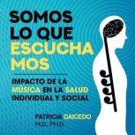 Somos lo que escuchamos, Dr. Patricia Caicedo Ph.D.