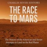 The Race to Mars The History of the ..., Charles River Editors