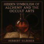 Hidden Symbolism of Alchemy and the O..., Herbert Silberer