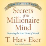 Secrets of the Millionaire Mind Mastering the Inner Game of Wealth, T. Harv Eker