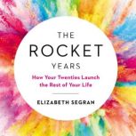 The Rocket Years How Your Twenties Launch the Rest of Your Life, Elizabeth Segran