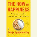 The How of Happiness A Scientific Approach to Getting the Life You Want, Sonja Lyubomirsky