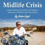 Midlife Crisis Understanding the Positive and Negative Influences of Middle-Aged Transitions, Horton Knight