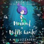 A Mermaid in Middle Grade Book 1, A. M. Luzzader