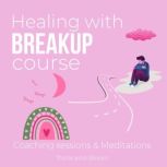 Healing with breakup course - Coaching sessions & Meditations heartbreaks separation divorce recovery, from loss to gratitude, anger guilt shame sadness, get over the past, start anew, restore self, Think and Bloom