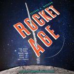 Rocket Age The Race to the Moon and What It Took to Get There, George D. Morgan