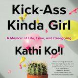 KickAss Kinda Girl A Memoir of Life..., Kathi Koll