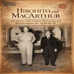 Hirohito and MacArthur The History o..., Charles River Editors