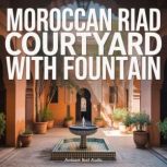 Moroccan Riad Courtyard with Fountain..., Ambient Rest Audio