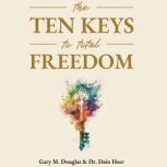 The Ten Keys to Total Freedom, Gary M. Douglas