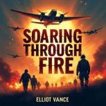 Soaring through Fire Heroic Bombing ..., Elliot Vance