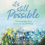 It's Still Possible 100 Reminders That God Can Do All Things, Karen Moore