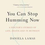 You Can Stop Humming Now A Doctor's Stories of Life, Death, and in Between, Daniela Lamas