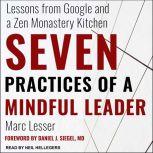 Seven Practices of a Mindful Leader Lessons from Google and a Zen Monastery Kitchen, Marc Lesser