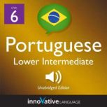 Learn Portuguese - Level 6: Lower Intermediate Portuguese, Volume 1 Lessons 1-25, Innovative Language Learning