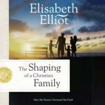 The Shaping of a Christian Family, Elisabeth Elliot
