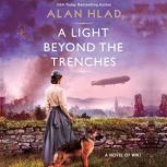 A Light Beyond the Trenches An Unforgettable Novel of World War 1, Alan Hlad