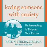 Loving Someone with Anxiety Understanding & Helping Your Partner, MS Thieda