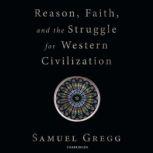 Reason, Faith, and the Struggle for Western Civilization, Samuel Gregg