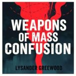 Weapons of Mass Confusion Unraveling..., Lysander Greewood