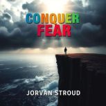 Conquer Fear Transform Your Life wit..., Jorvan Stroud