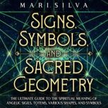 Signs, Symbols, and Sacred Geometry ..., Mari Silva
