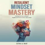 Resilient Mindset Mastery, Luna A. May