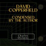 David Copperfield  Condensed by the ..., Charles Dickens