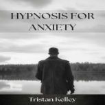 HYPNOSIS FOR ANXIETY, TRISTAN KELLEY