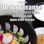 Detox Cleanse: Beginner Guide to 5:2 Diet & Dry Fasting and Apple Cider Vinegar, Greenleatherr