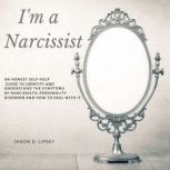 I'm a narcissist An Honest Self-Help Guide To Identify And Understand The Symptoms Of Narcissistic Personality Disorder And How Do Deal With It, Jason D. lipsey