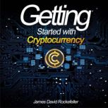 Getting Started with Cryptocurrency, James David Rockefeller